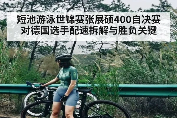 短池游泳世锦赛张展硕400自决赛对德国选手配速拆解与胜负关键